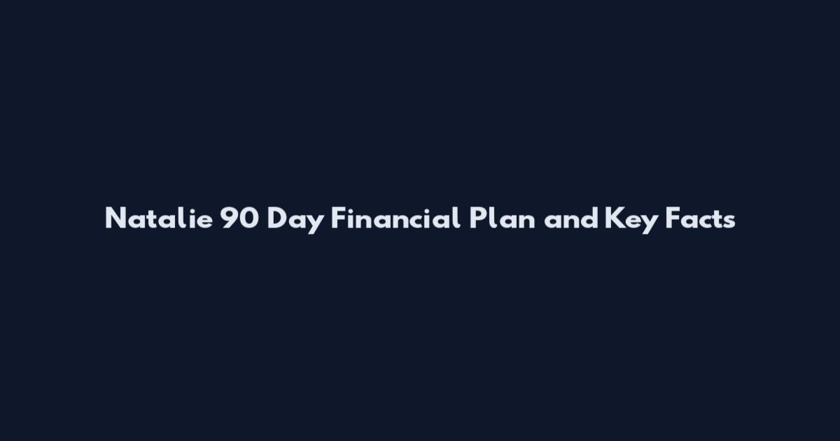 Natalie 90 Day Financial Plan and Key Facts
