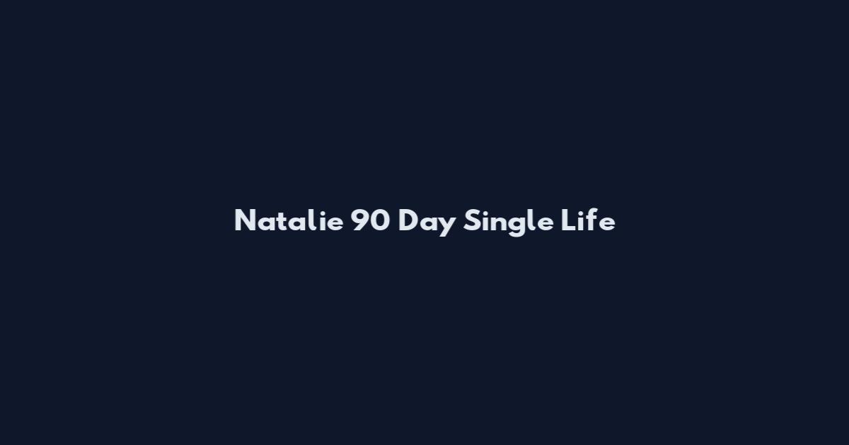 Natalie 90 Day Single Life