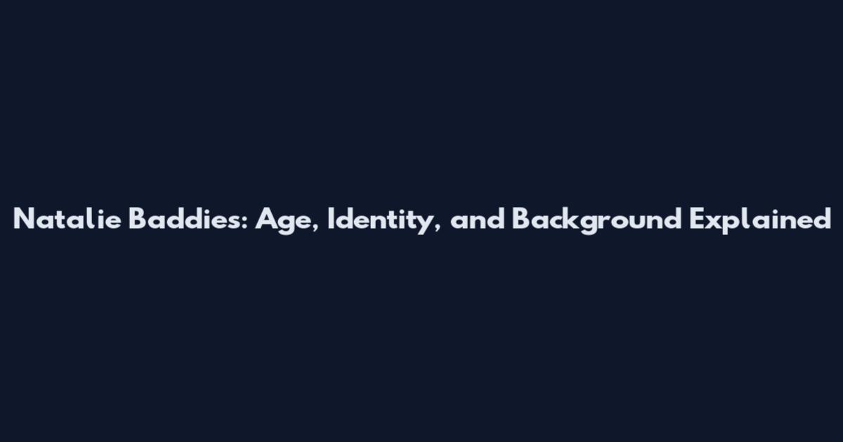 Natalie Baddies: Age, Identity, and Background Explained