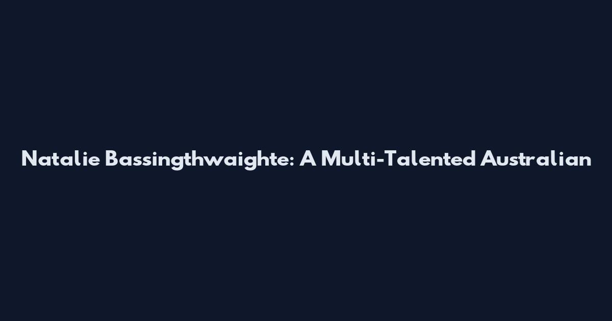 Natalie Bassingthwaighte: A Multi-Talented Australian