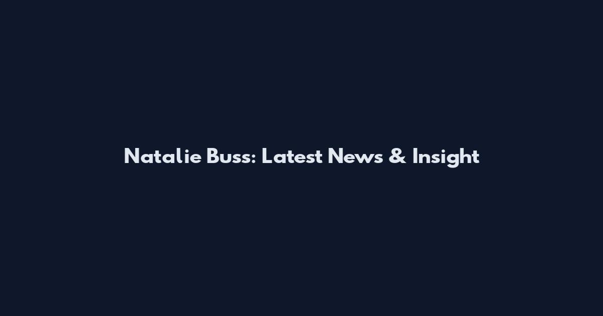 Natalie Buss: Latest News & Insight