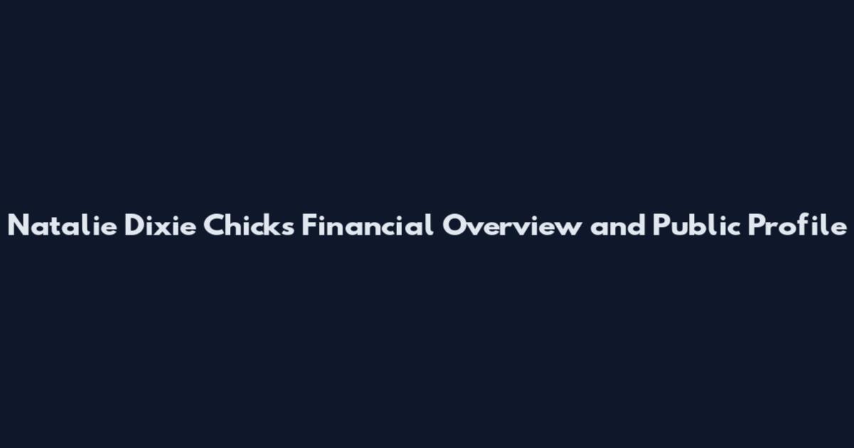 Natalie Dixie Chicks Financial Overview and Public Profile