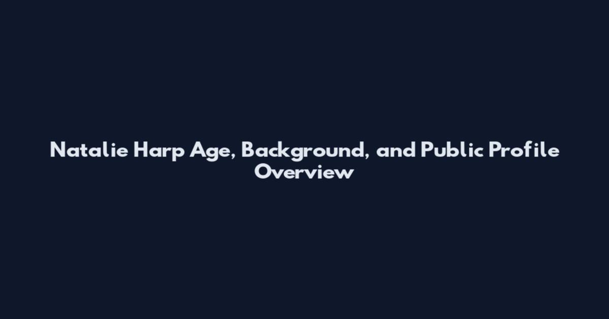 Natalie Harp Age, Background, and Public Profile Overview