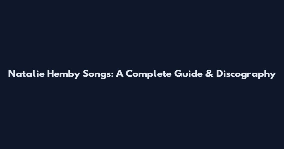 Natalie Hemby Songs: A Complete Guide & Discography