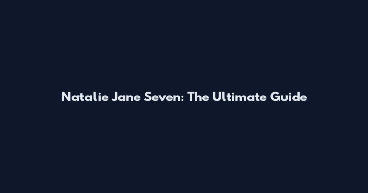 Natalie Jane Seven: The Ultimate Guide