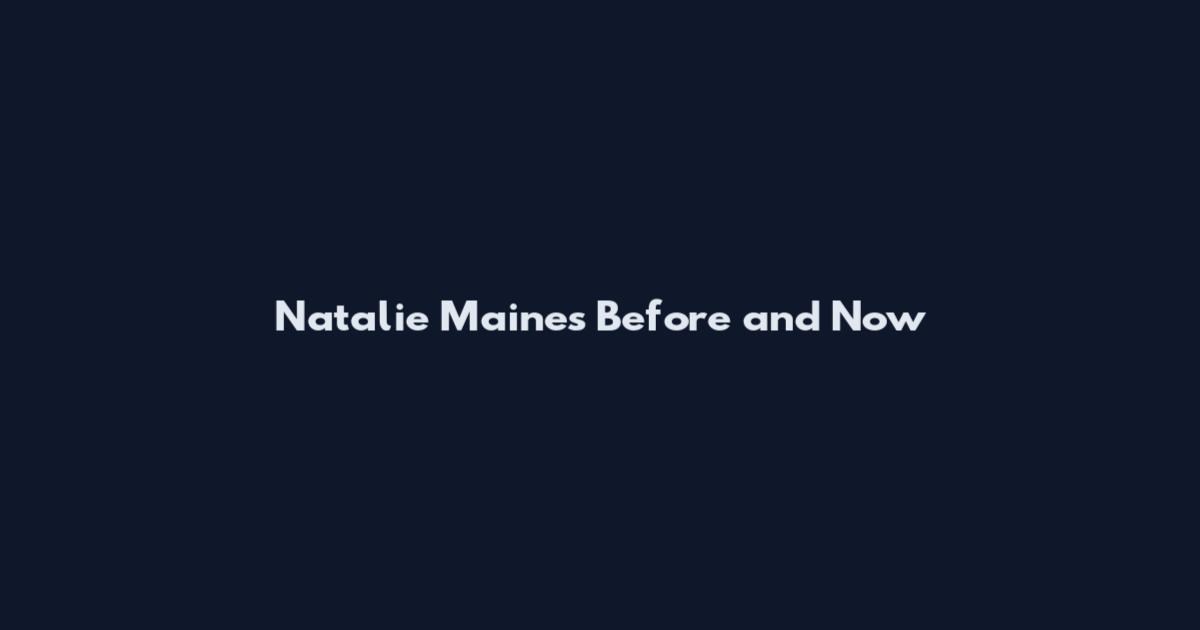 Natalie Maines Before and Now
