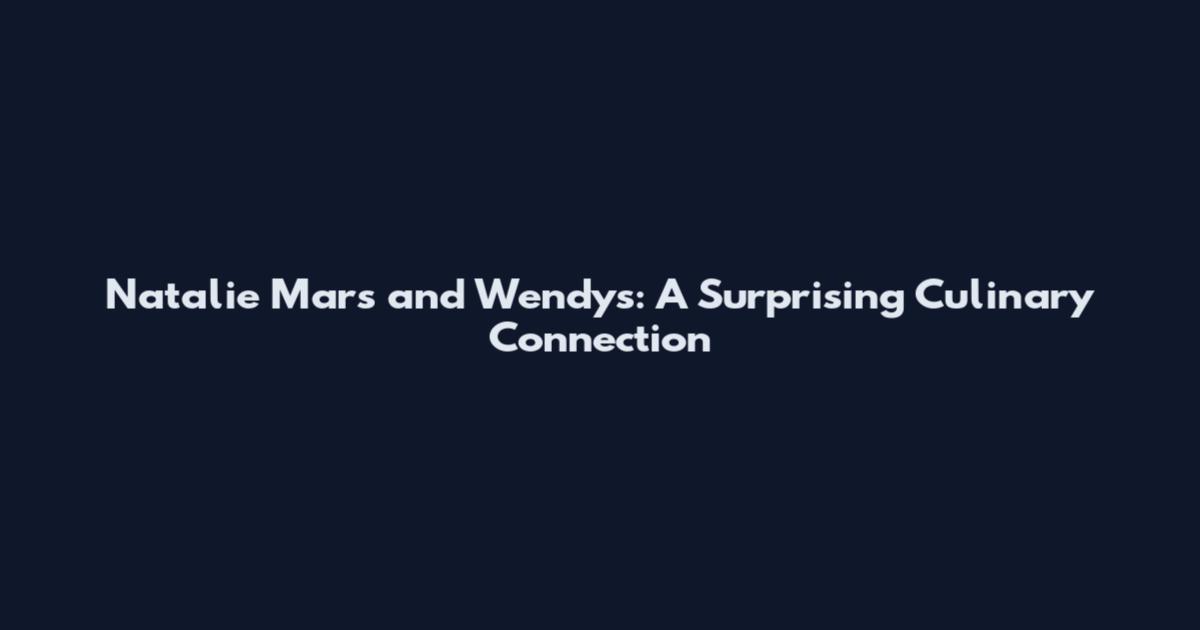 Natalie Mars and Wendy's: A Surprising Culinary Connection