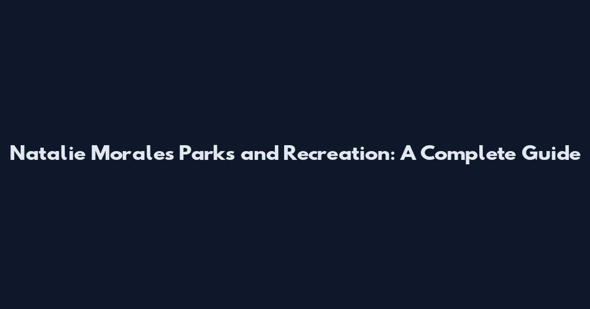 Natalie Morales Parks and Recreation: A Complete Guide