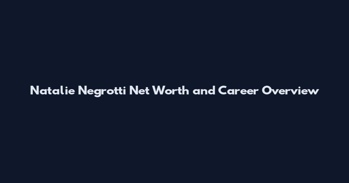 Natalie Negrotti Net Worth and Career Overview
