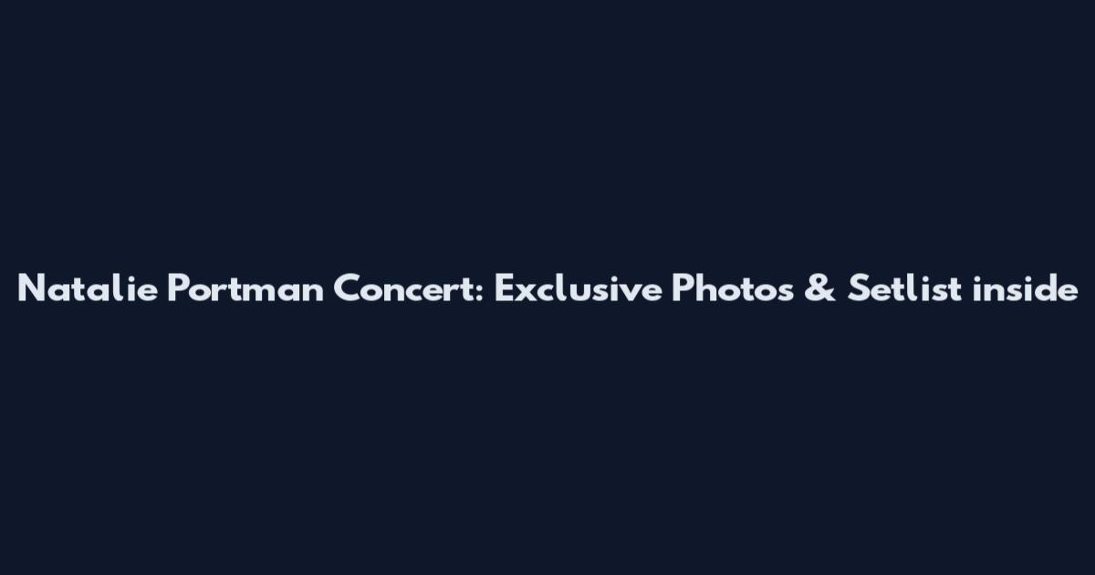 Natalie Portman Concert: Exclusive Photos & Setlist inside