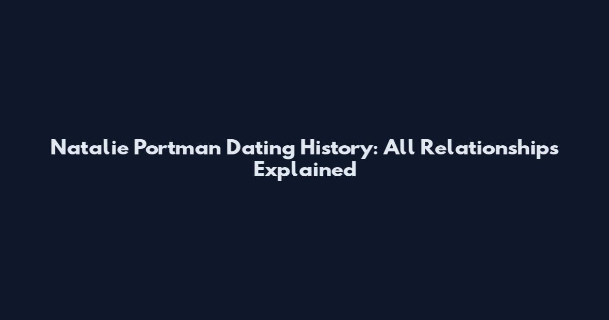 Natalie Portman Dating History: All Relationships Explained