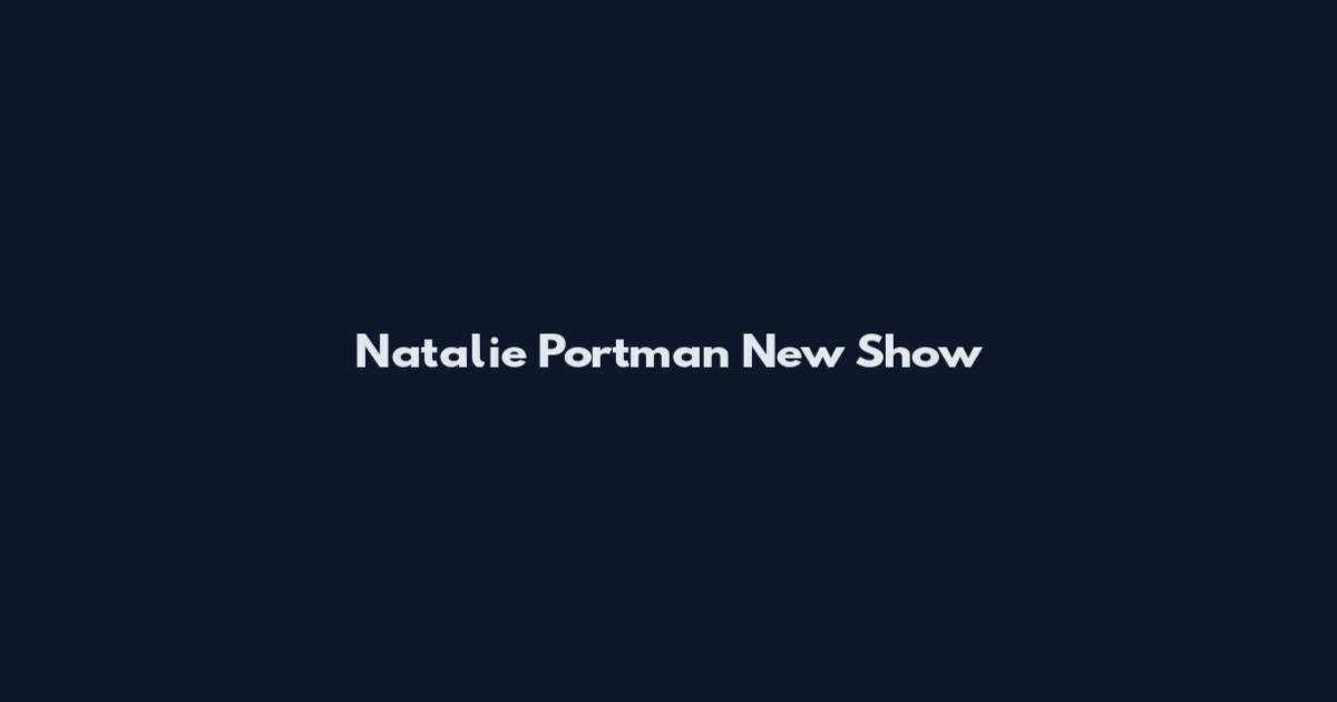 Natalie Portman New Show