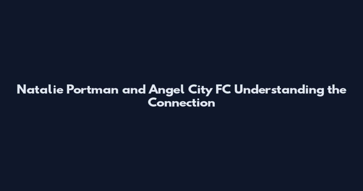 Natalie Portman and Angel City FC Understanding the Connection
