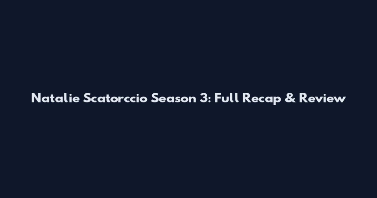 Natalie Scatorccio Season 3: Full Recap & Review
