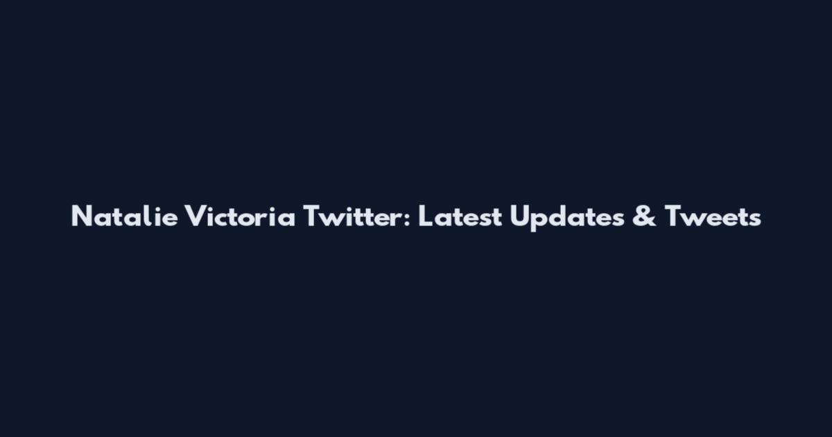 Natalie Victoria Twitter: Latest Updates & Tweets