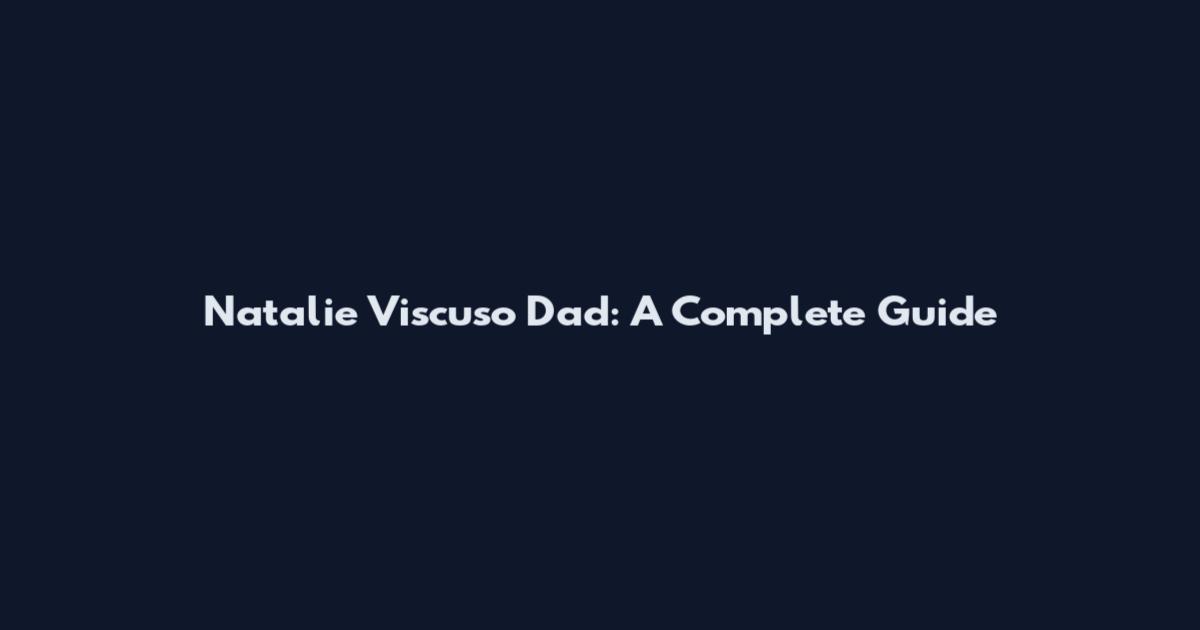 Natalie Viscuso Dad: A Complete Guide
