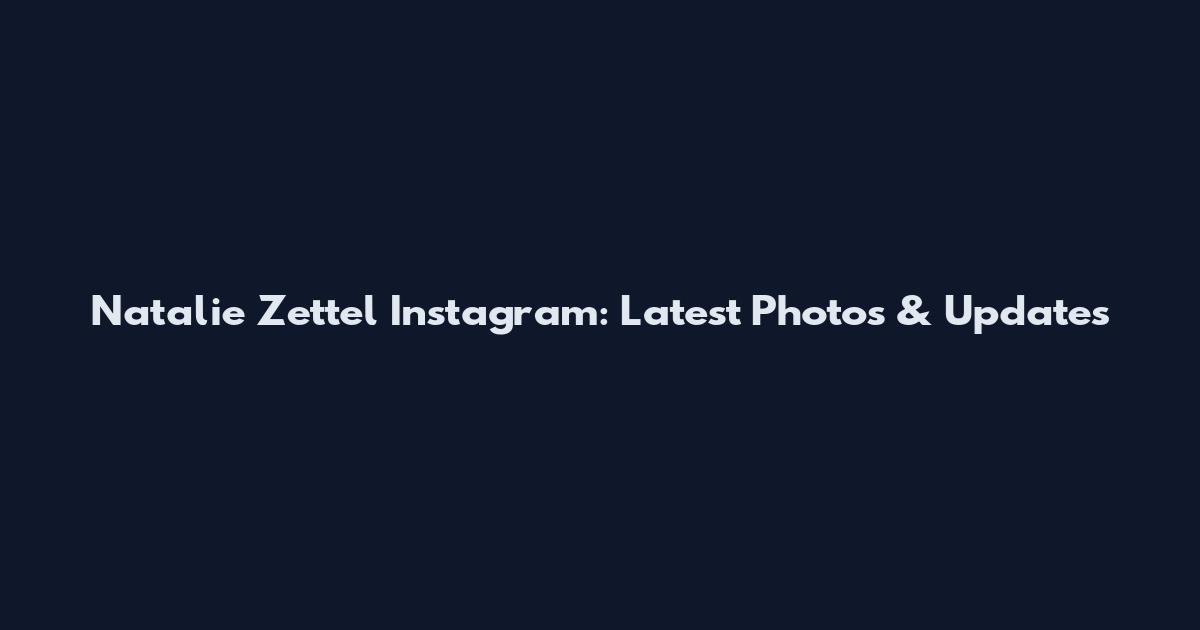 Natalie Zettel Instagram: Latest Photos & Updates