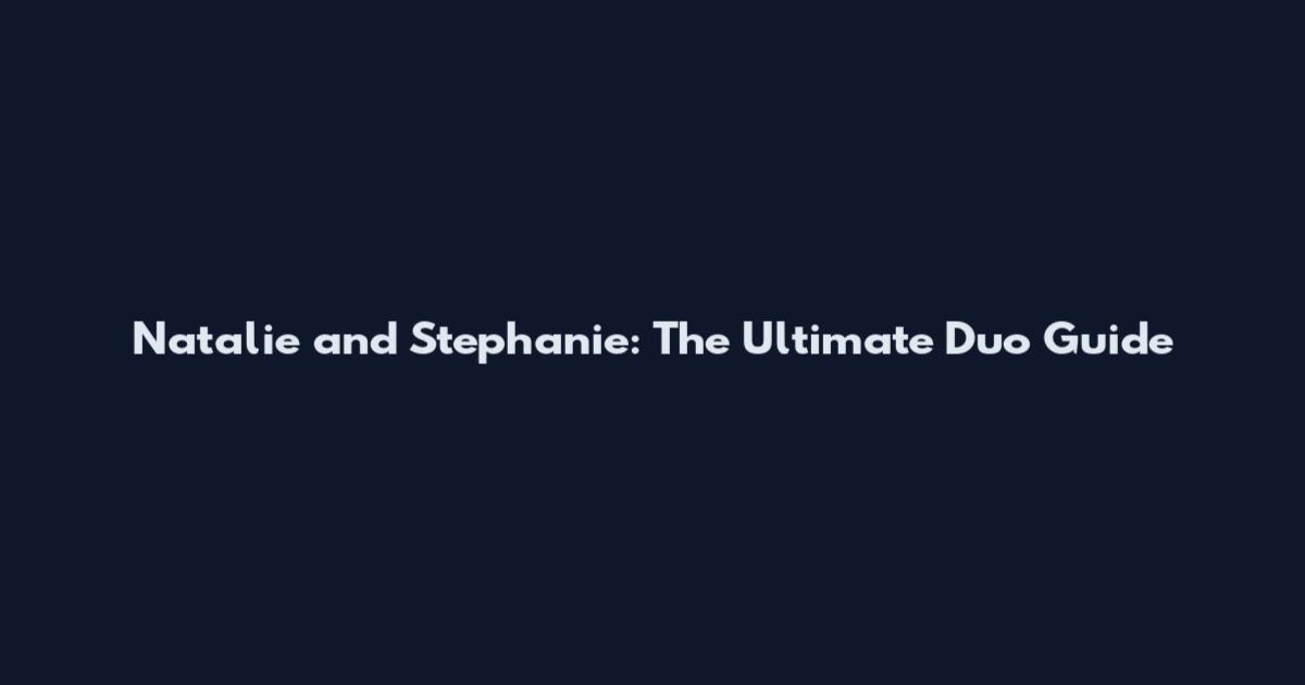 Natalie and Stephanie: The Ultimate Duo Guide