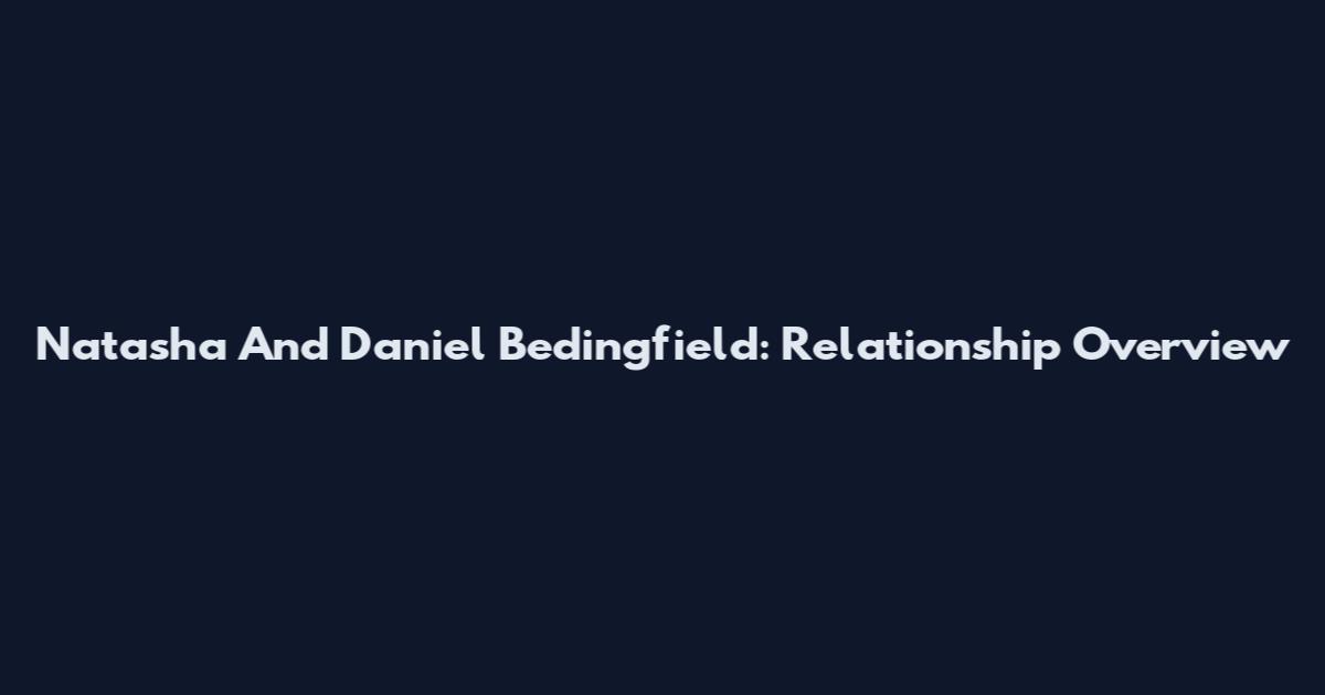 Natasha And Daniel Bedingfield: Relationship Overview