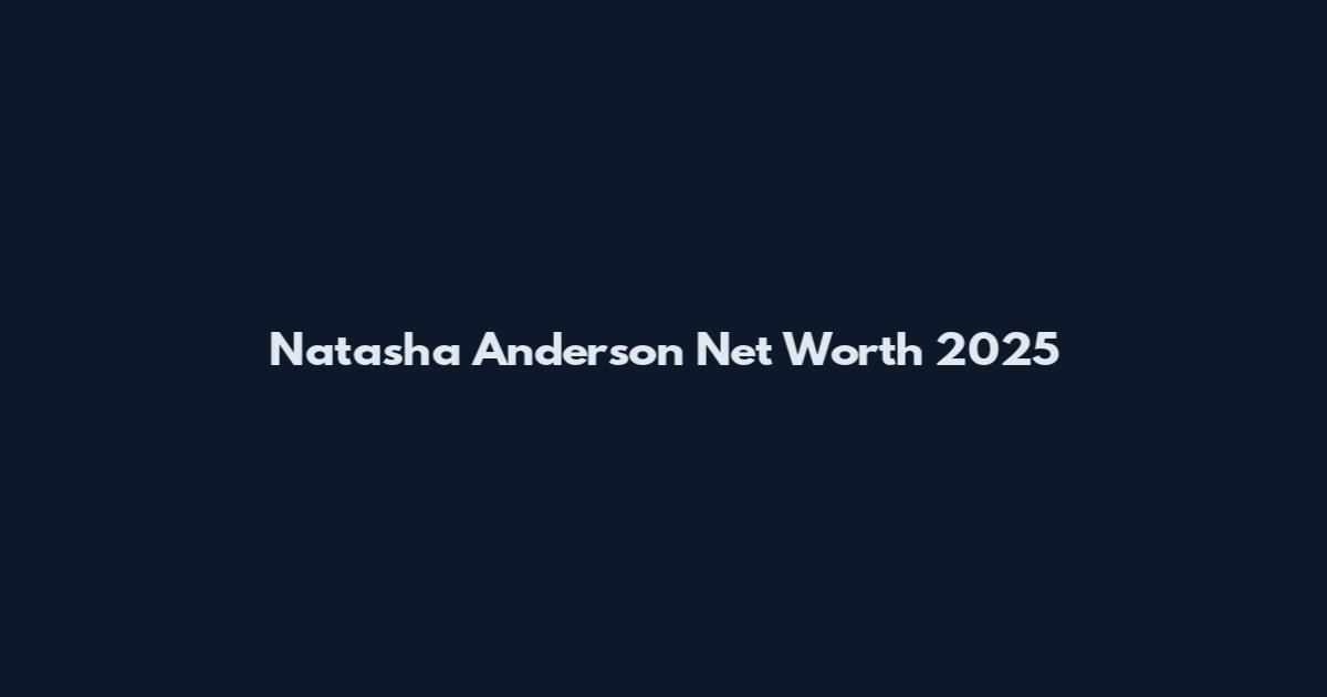 Natasha Anderson Net Worth 2025