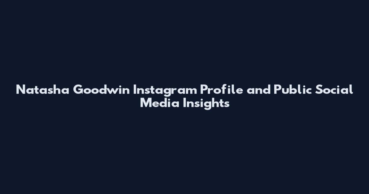 Natasha Goodwin Instagram Profile and Public Social Media Insights