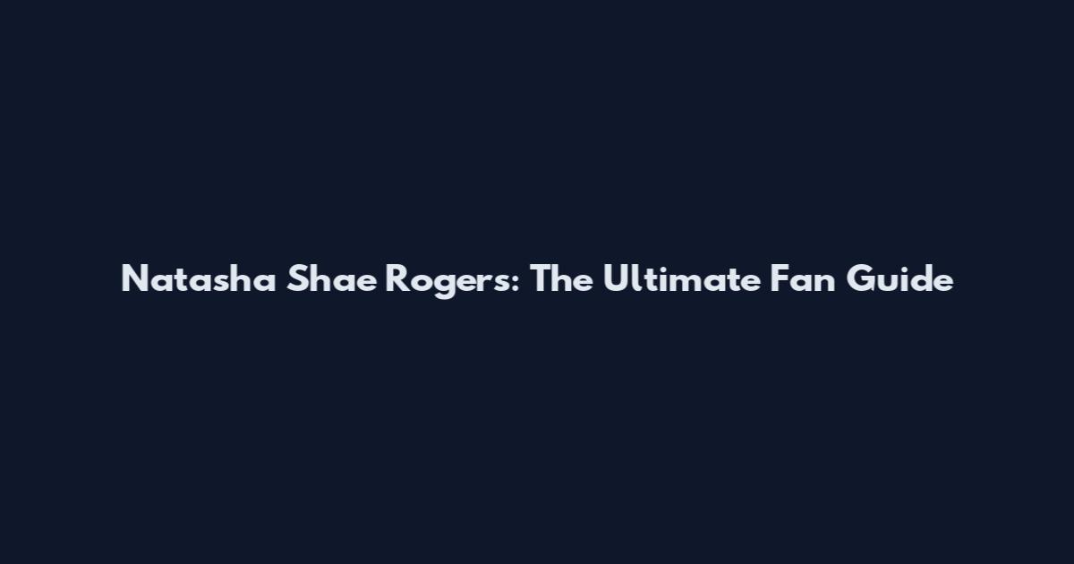 Natasha Shae Rogers: The Ultimate Fan Guide