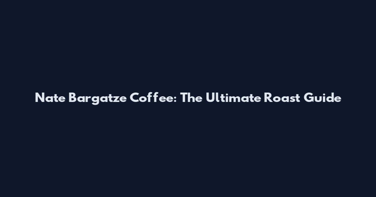 Nate Bargatze Coffee: The Ultimate Roast Guide