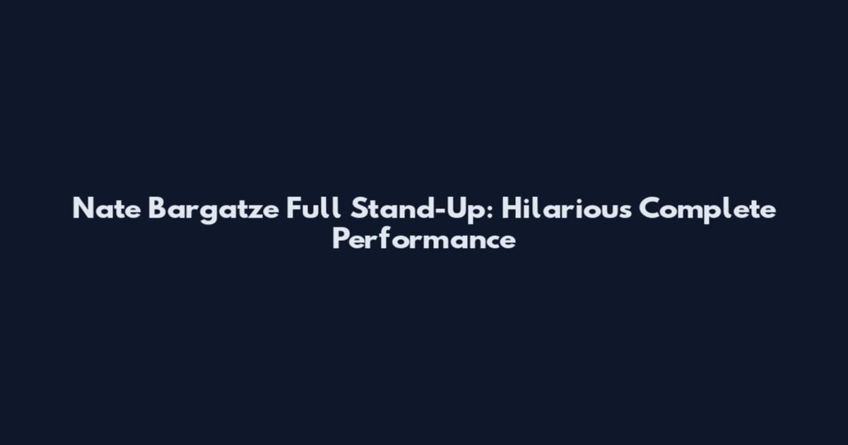 Nate Bargatze Full Stand-Up: Hilarious Complete Performance