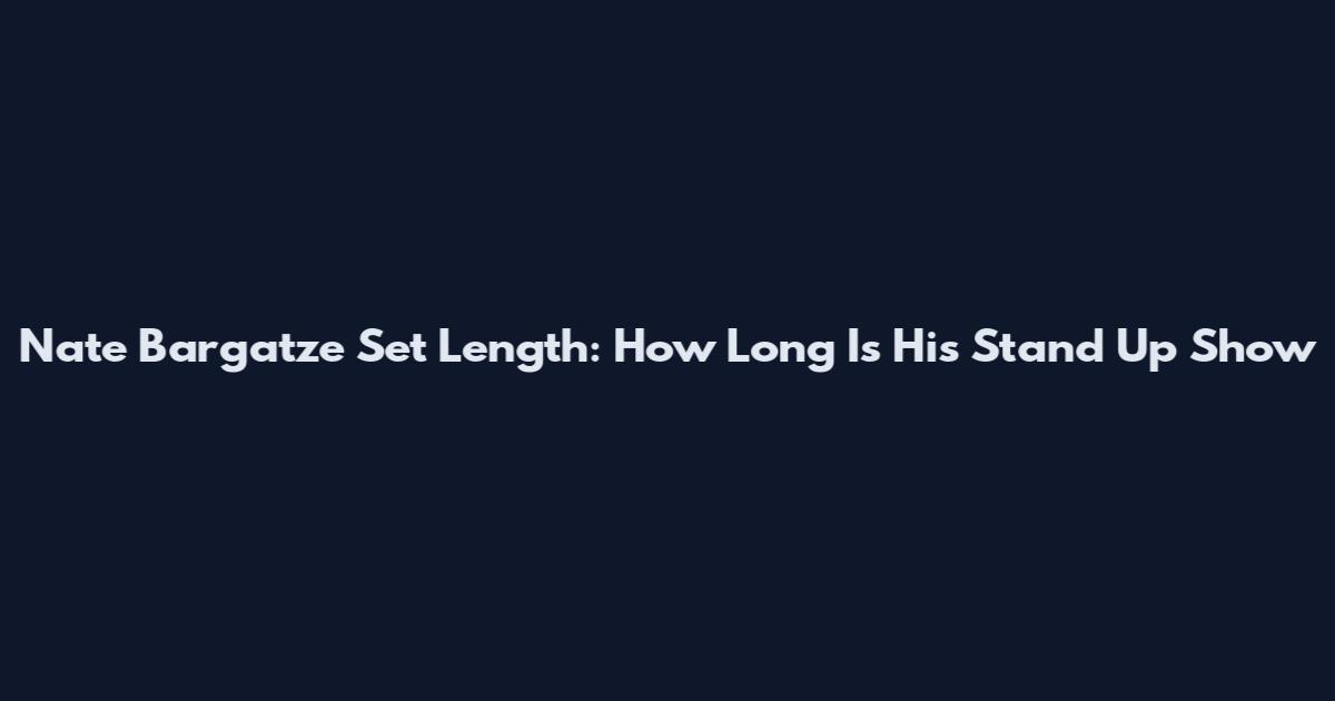 Nate Bargatze Set Length: How Long Is His Stand Up Show