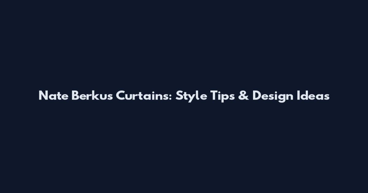 Nate Berkus Curtains: Style Tips & Design Ideas