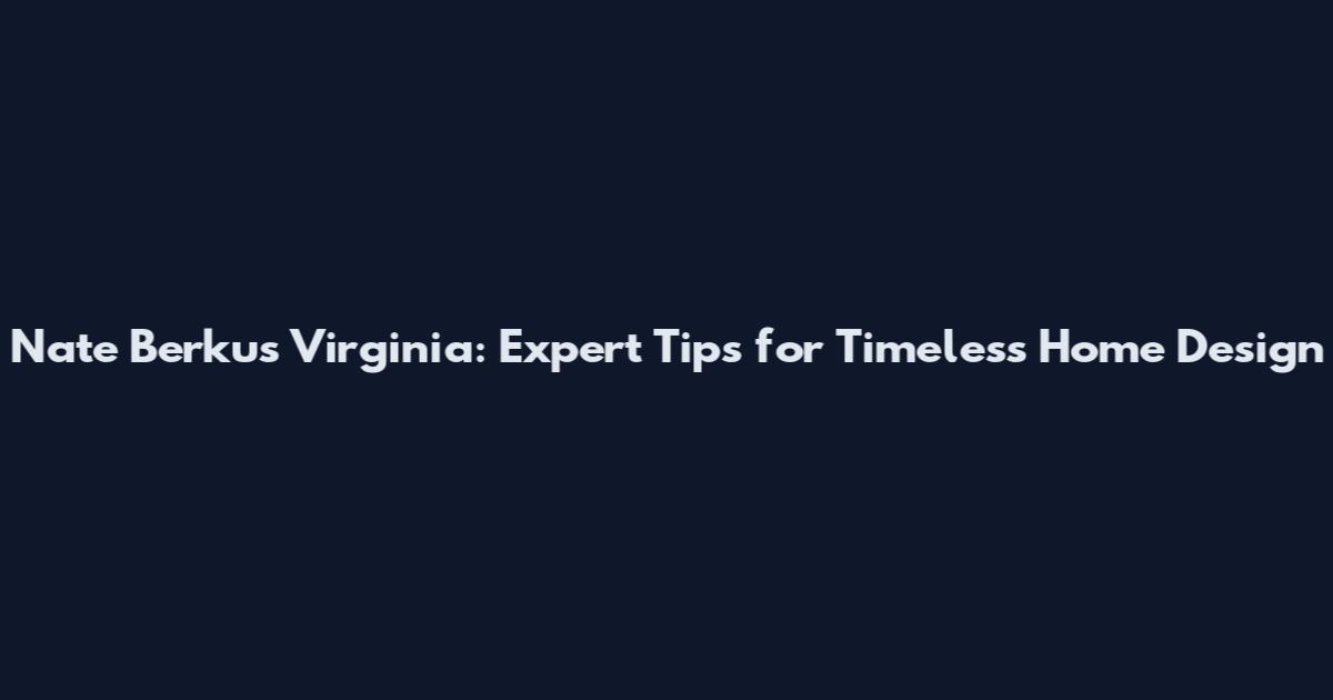 Nate Berkus Virginia: Expert Tips for Timeless Home Design