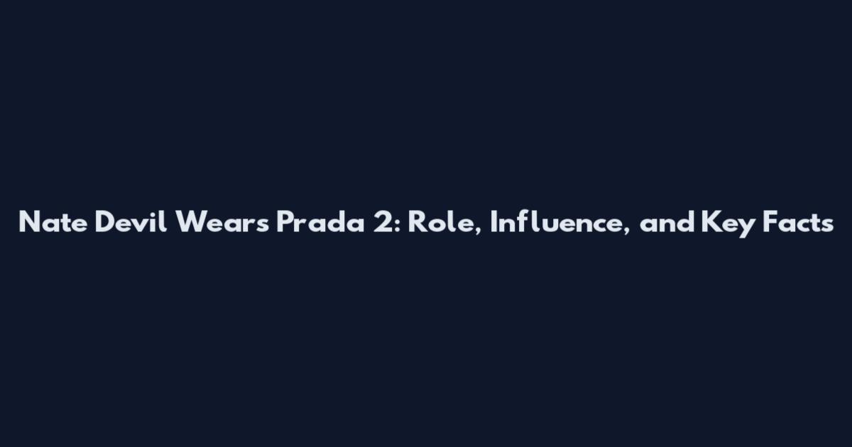Nate Devil Wears Prada 2: Role, Influence, and Key Facts