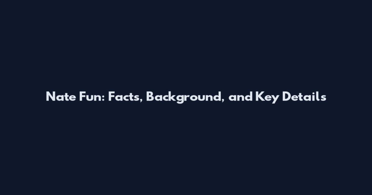 Nate Fun: Facts, Background, and Key Details