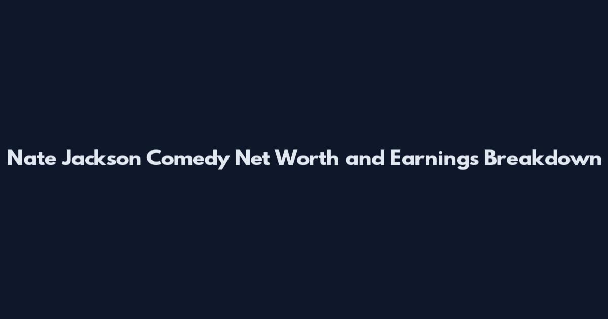 Nate Jackson Comedy Net Worth and Earnings Breakdown