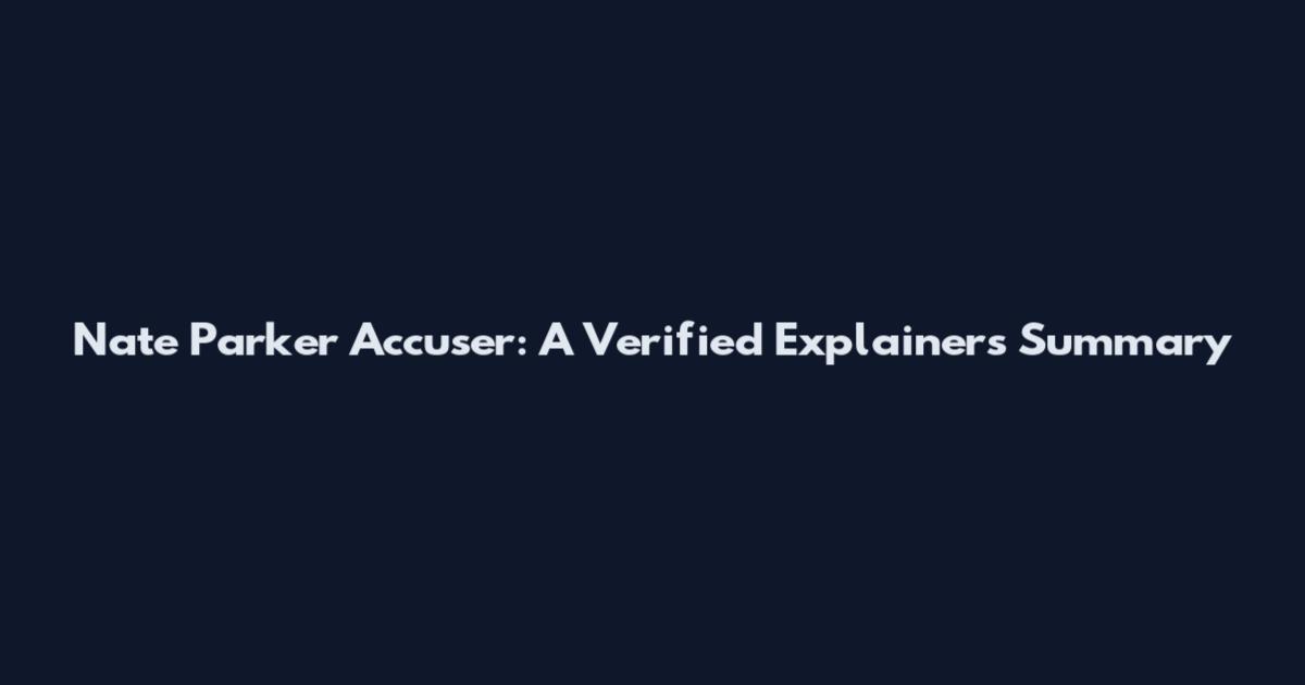 Nate Parker Accuser: A Verified Explainers Summary