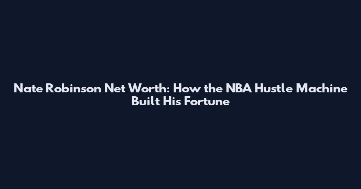 Nate Robinson Net Worth: How the NBA Hustle Machine Built His Fortune