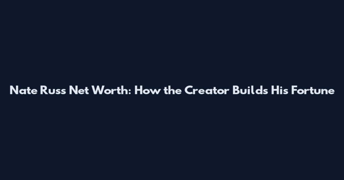 Nate Russ Net Worth: How the Creator Builds His Fortune