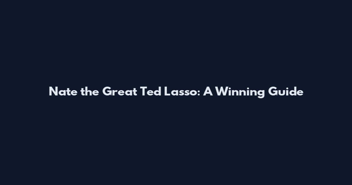 Nate the Great Ted Lasso: A Winning Guide