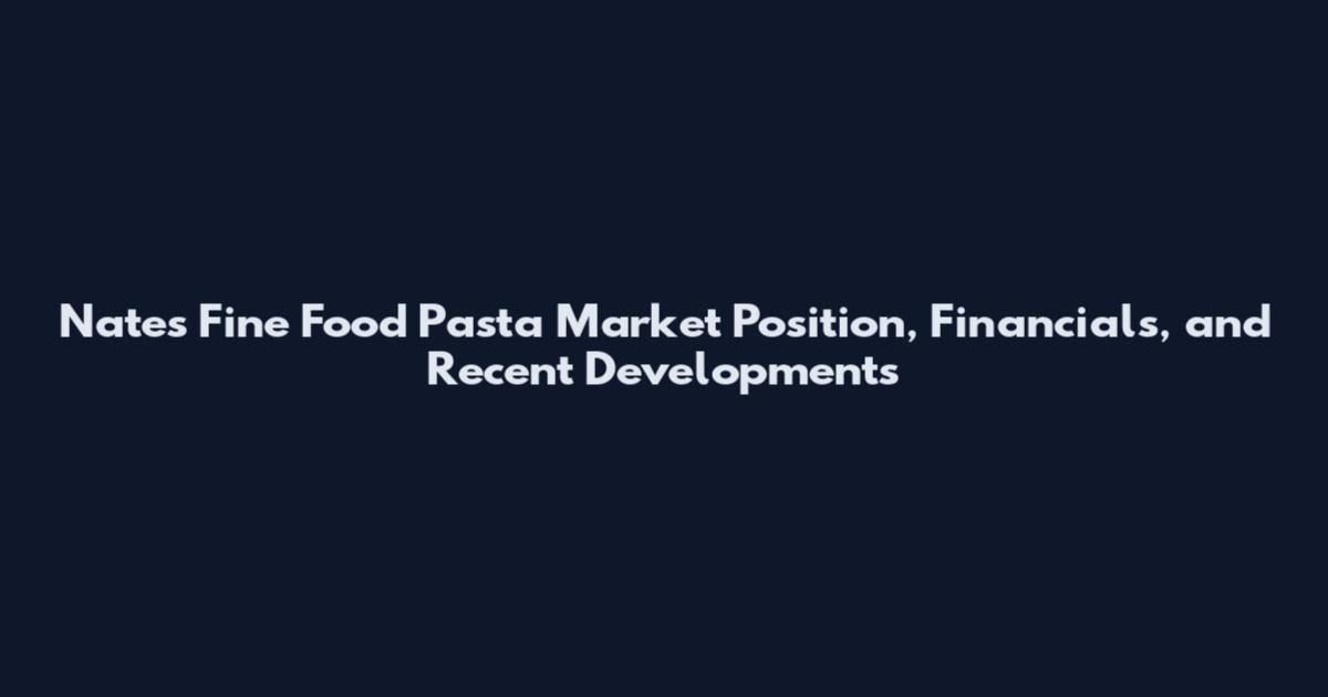 Nates Fine Food Pasta Market Position, Financials, and Recent Developments