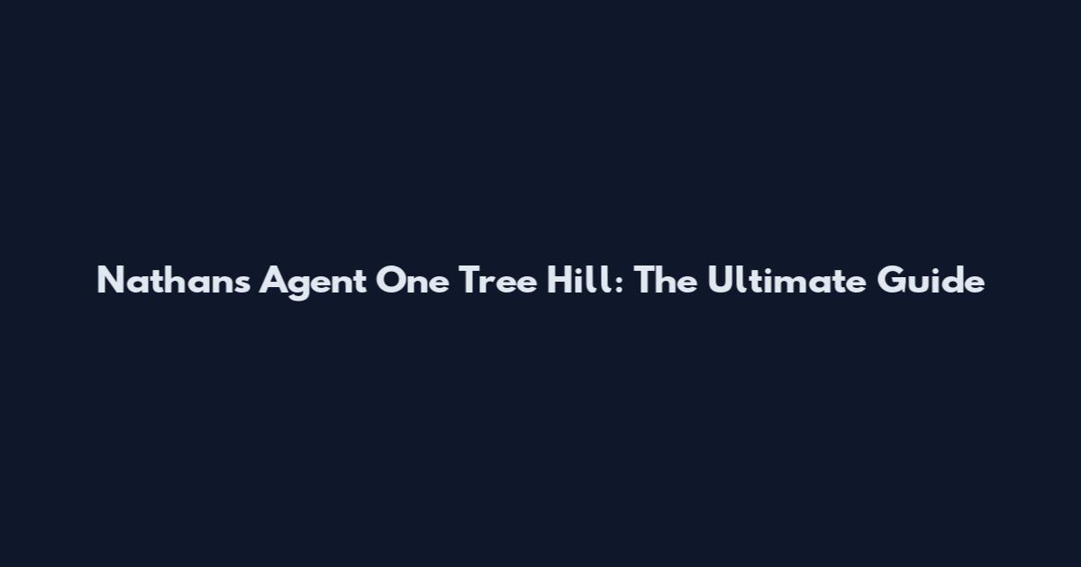 Nathan's Agent One Tree Hill: The Ultimate Guide