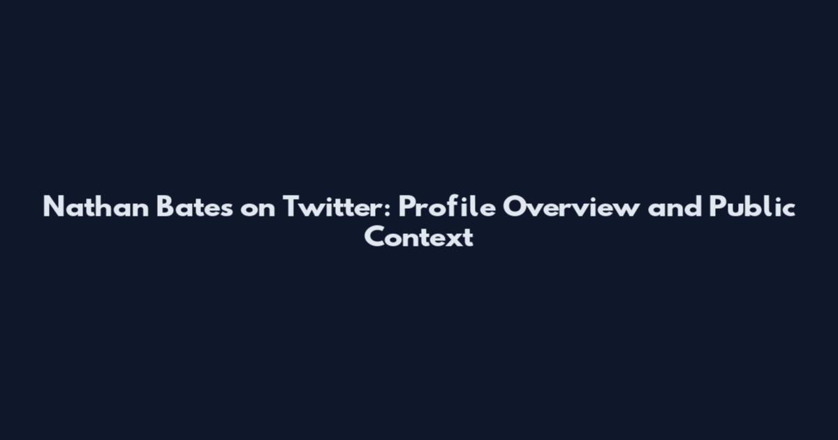 Nathan Bates on Twitter: Profile Overview and Public Context