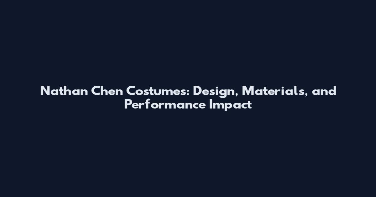Nathan Chen Costumes: Design, Materials, and Performance Impact