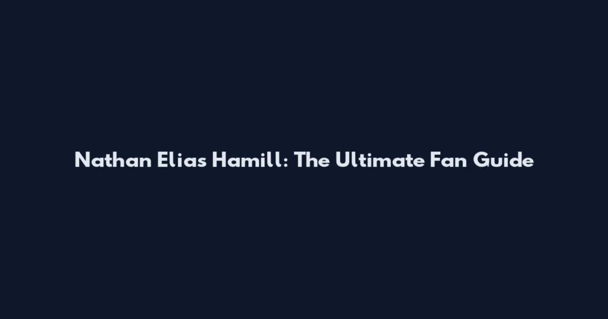 Nathan Elias Hamill: The Ultimate Fan Guide
