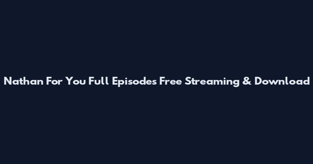 Nathan For You Full Episodes Free Streaming & Download