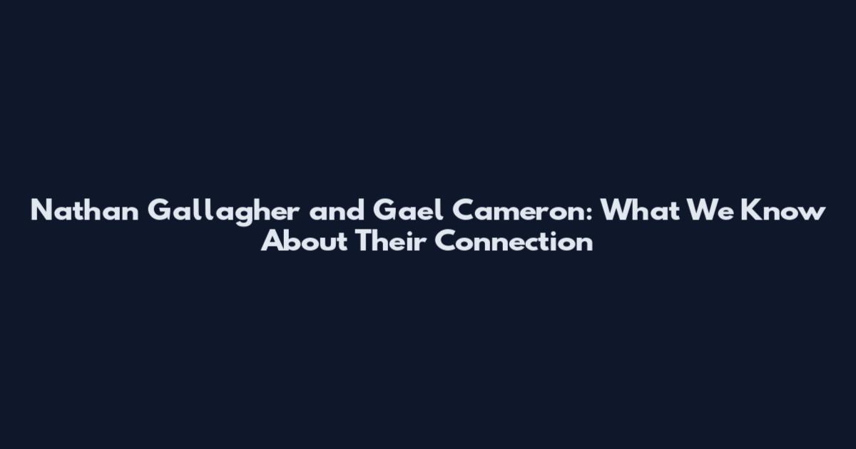 Nathan Gallagher and Gael Cameron: What We Know About Their Connection