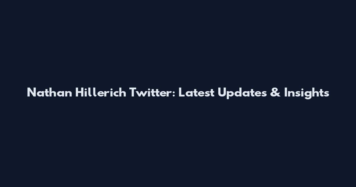 Nathan Hillerich Twitter: Latest Updates & Insights