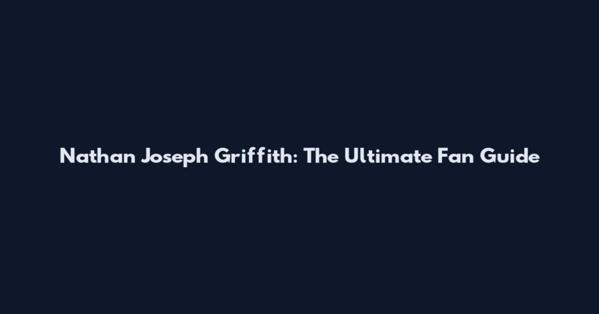 Nathan Joseph Griffith: The Ultimate Fan Guide