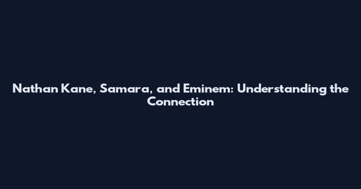 Nathan Kane, Samara, and Eminem: Understanding the Connection