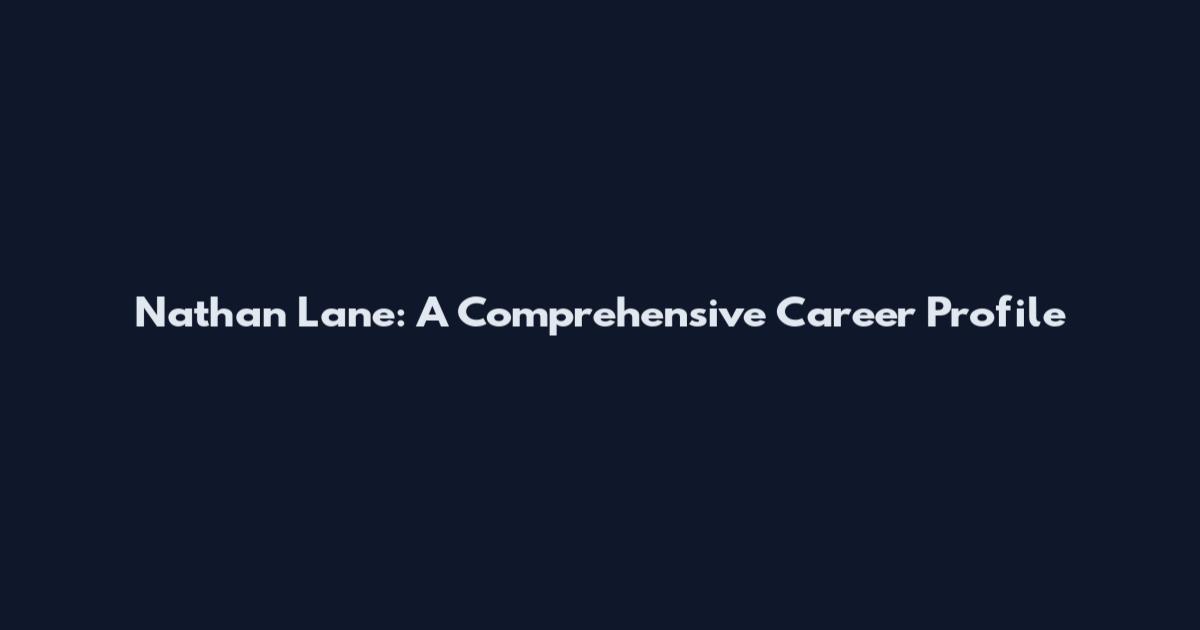 Nathan Lane: A Comprehensive Career Profile