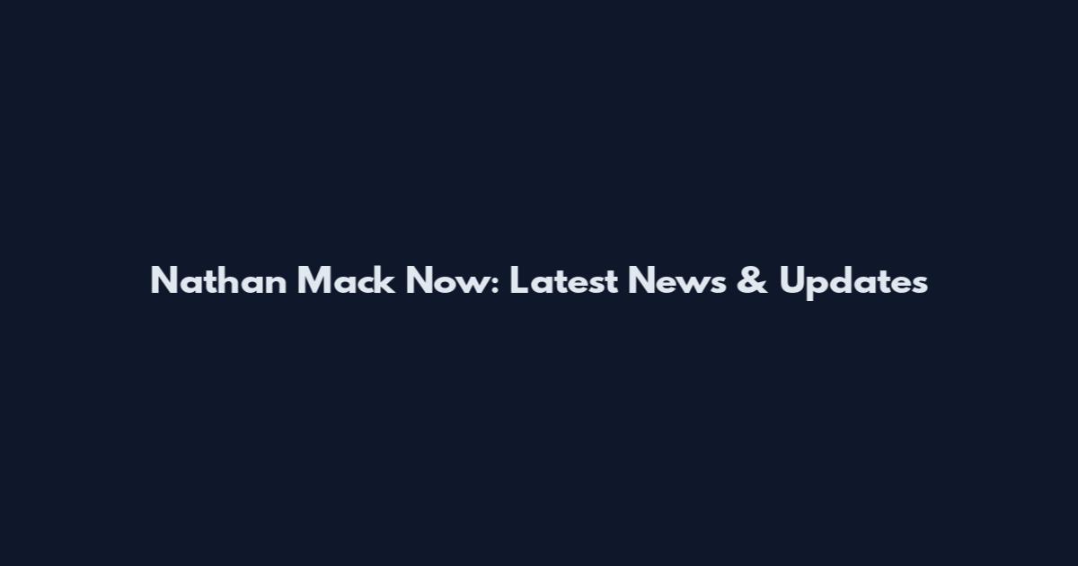 Nathan Mack Now: Latest News & Updates